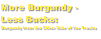 More Burgundy - Less Bucks: Burgundy from the Other Side of the Tracks